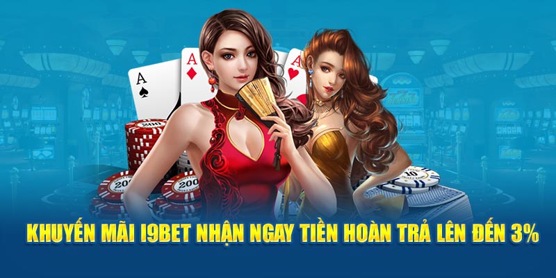 Khuyến mãi i9bet nhận ngay tiền hoàn trả lên đến 3%