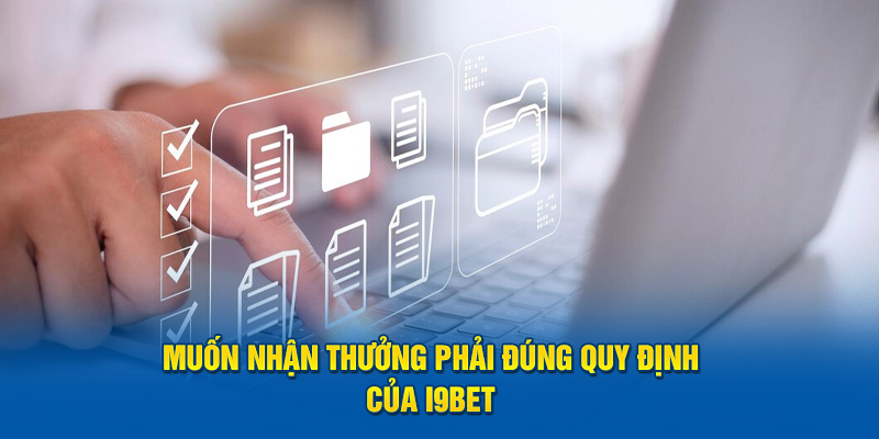 Muốn nhận thưởng phải đúng quy định của i9bet 