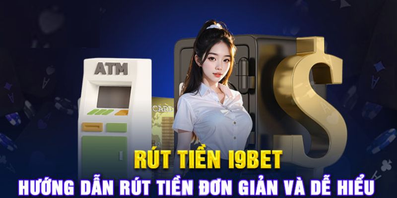 Rút tiền i9bet đơn giản an toàn trong 1 phút