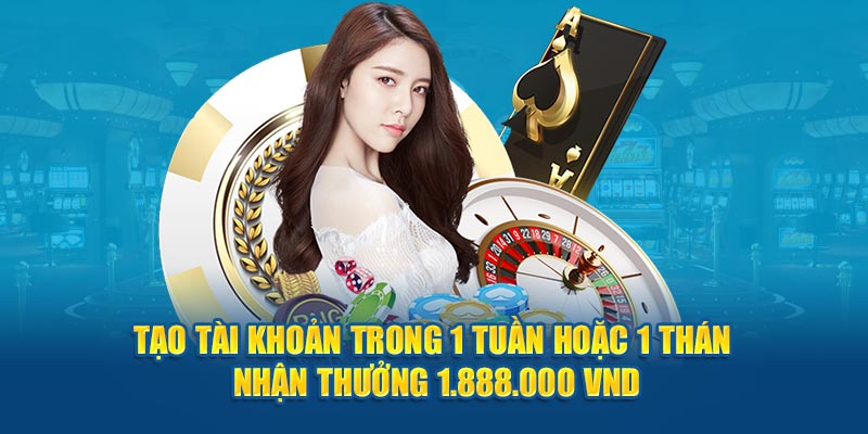 Tạo tài khoản trong 1 tuần hoặc 1 tháng nhận thưởng 1.888.000 VND