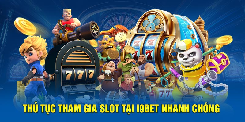 Thủ tục tham gia slot tại I9bet nhanh chóng 